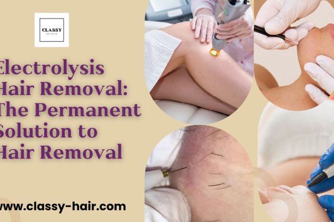 Electrolysis Hair Removal: The Permanent Solution to Hair Removal