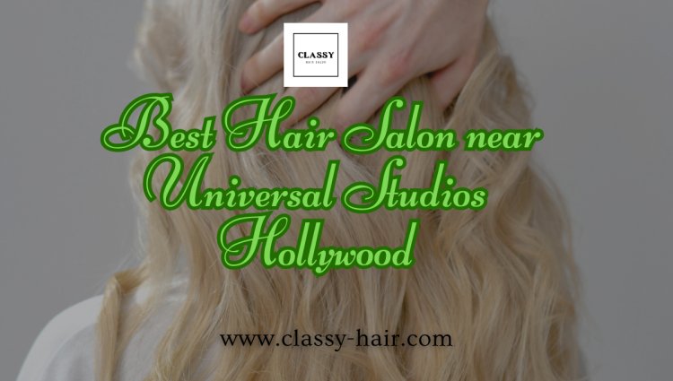  Best Hair Salon near Universal Studios Hollywood