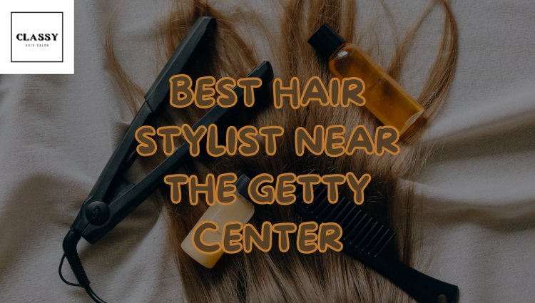 Best Hair Stylist near The Getty Center