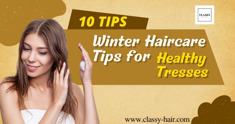 Locks of Love: Top 10  Winter Haircare Tips for Healthy Tresses