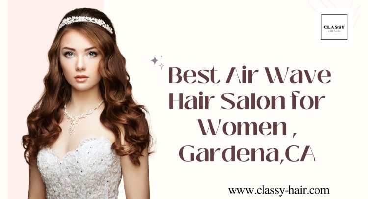  Best Air Wave Hair Salon for Women , Gardena,CA