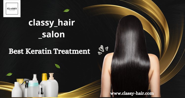 Perfection Dive into the Luxury of Keratin Treatment at Classy HAIR